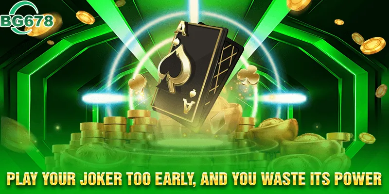 Play your joker too early, and you waste its power