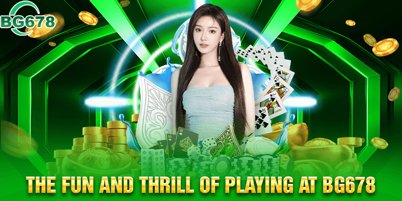 The fun and thrill of playing at BG678